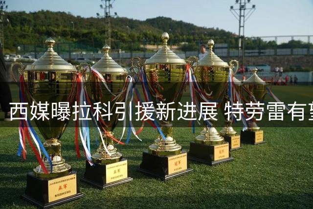 西媒曝拉科引援新进展 特劳雷有望联手奥巴梅扬